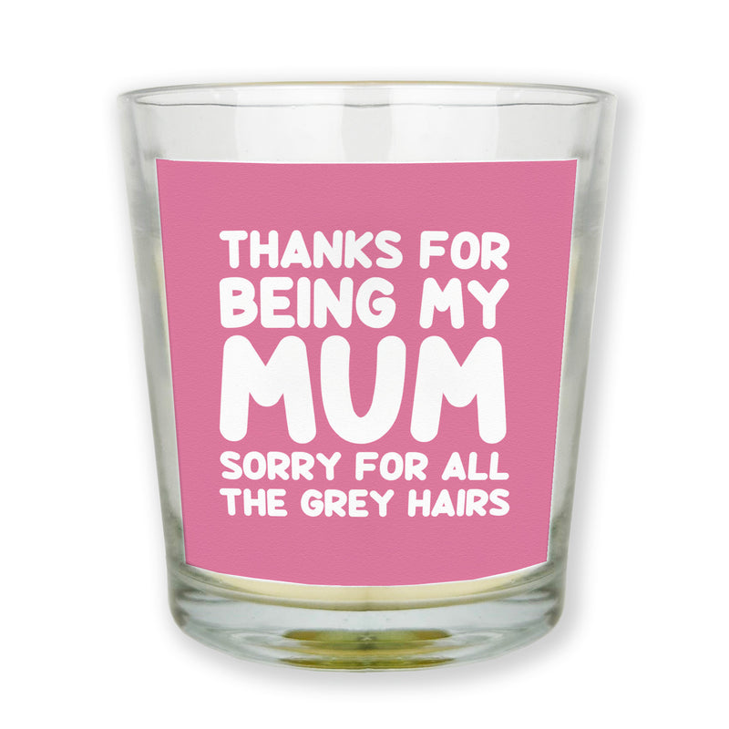 Thanks For Being My Mum Sorry For All The Grey Hairs - Candle Gift