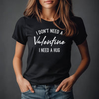 I Don't Need A Valentines I Need A Hug - Single on Valentines - Bestie Gift