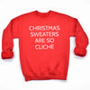 Christmas Sweaters Are so Cliche - Christmas Jumper Sweatshirt - All Sizes